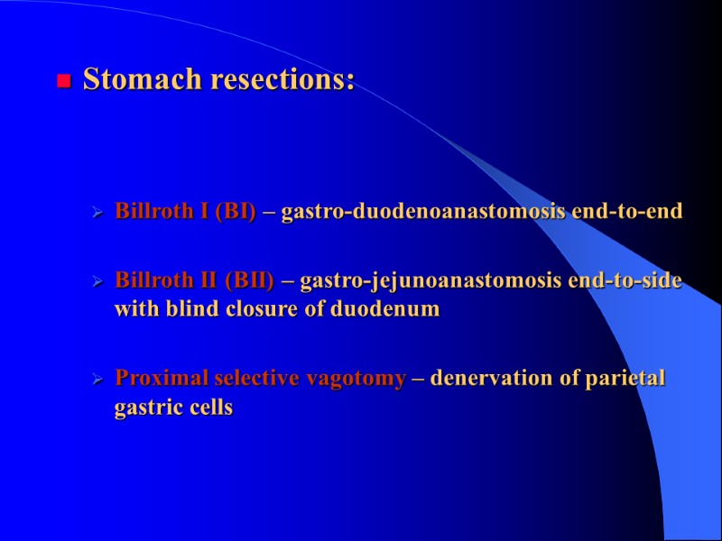 Stomach resections:   Billroth I (BI) – gastro-duodenoanastomosis end-to-end  Billroth II (BII)